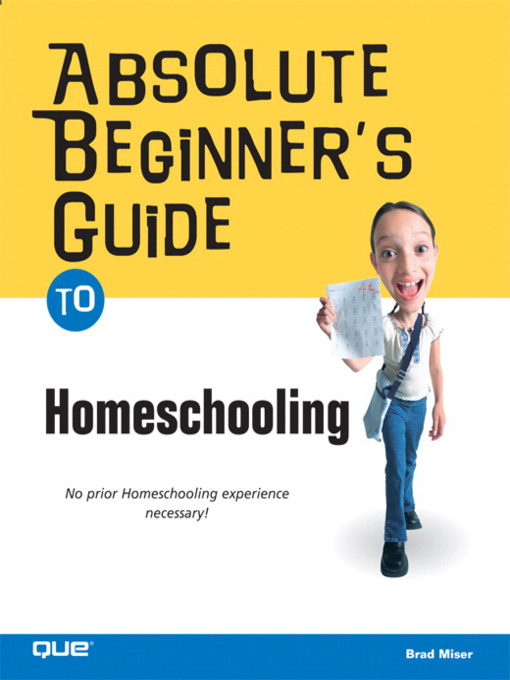 Title details for Absolute Beginner's Guide to Home Schooling by Brad Miser - Available